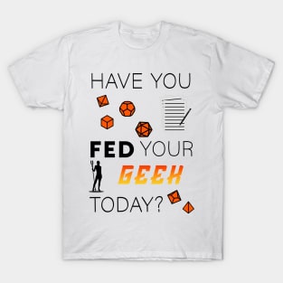 Tabletop Gamer "Have you fed your geek today?" T-Shirt